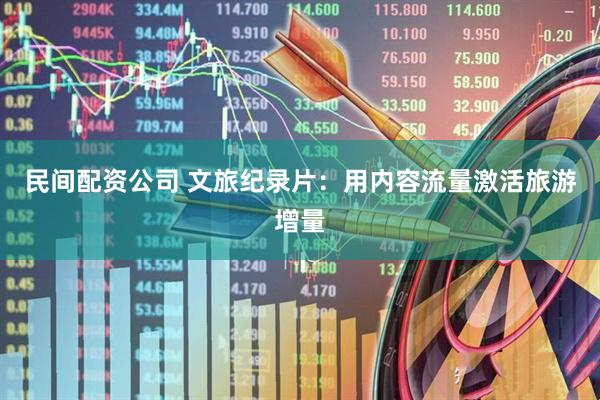 民间配资公司 文旅纪录片：用内容流量激活旅游增量