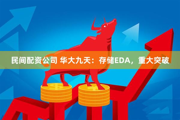 民间配资公司 华大九天：存储EDA，重大突破